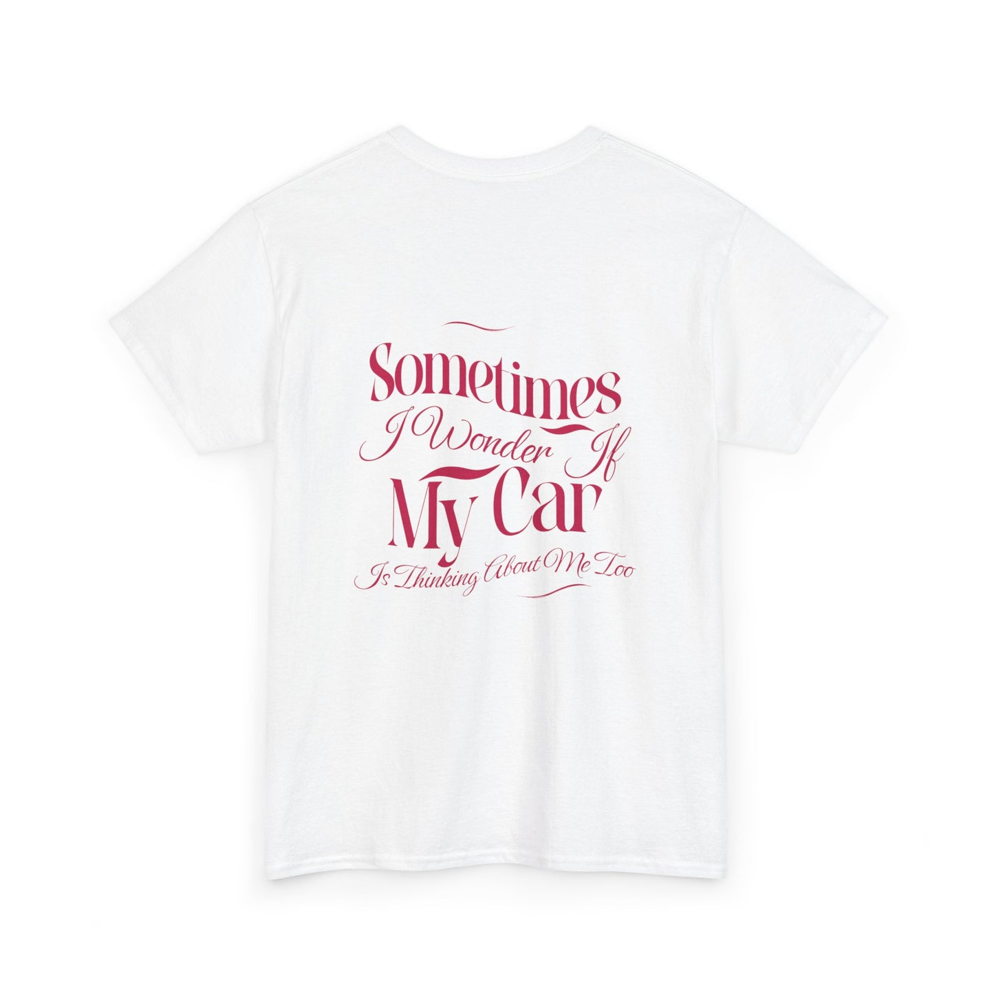 Sometimes I Wonder If My Car is thinking about me too T-Shirt