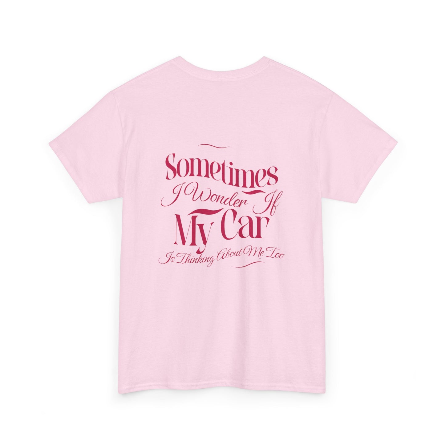 Sometimes I Wonder If My Car is thinking about me too T-Shirt