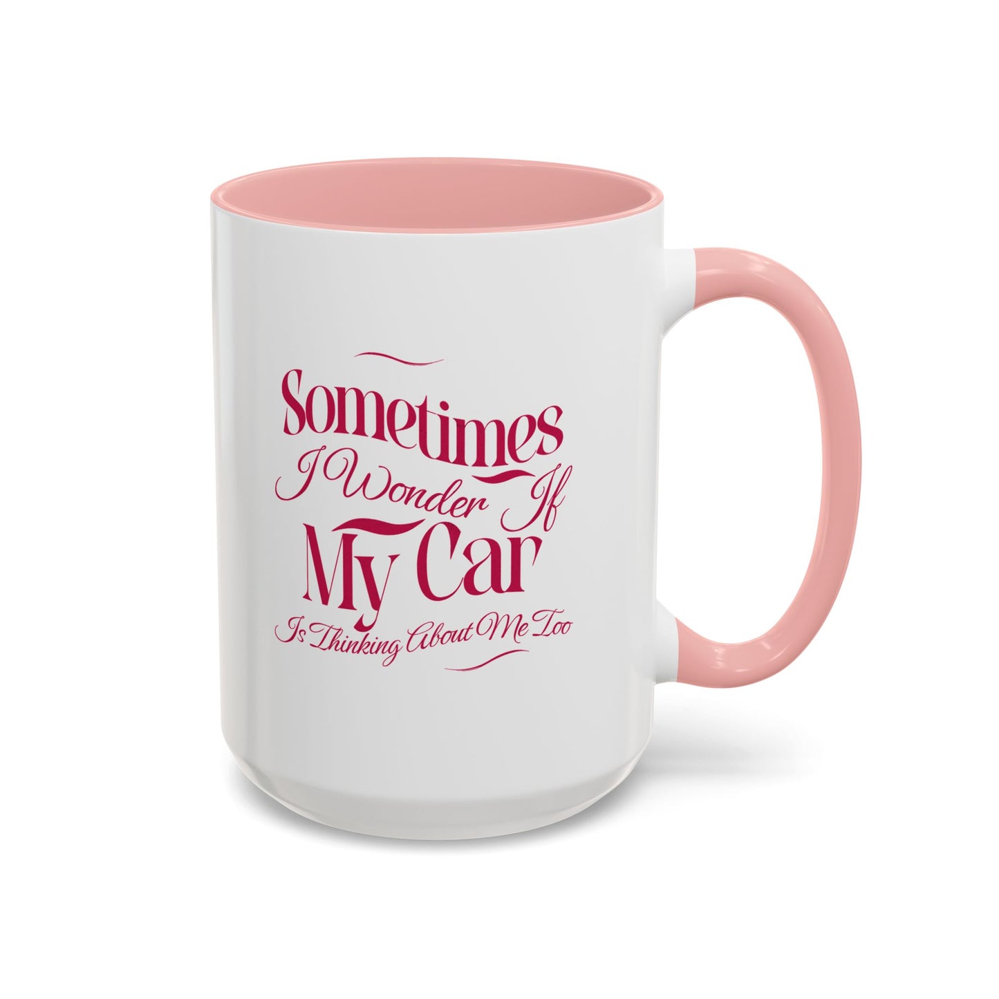 Sometimes I Wonder If My Car Is Thinking About Me Too Accent Coffee Mug (11, 15oz)