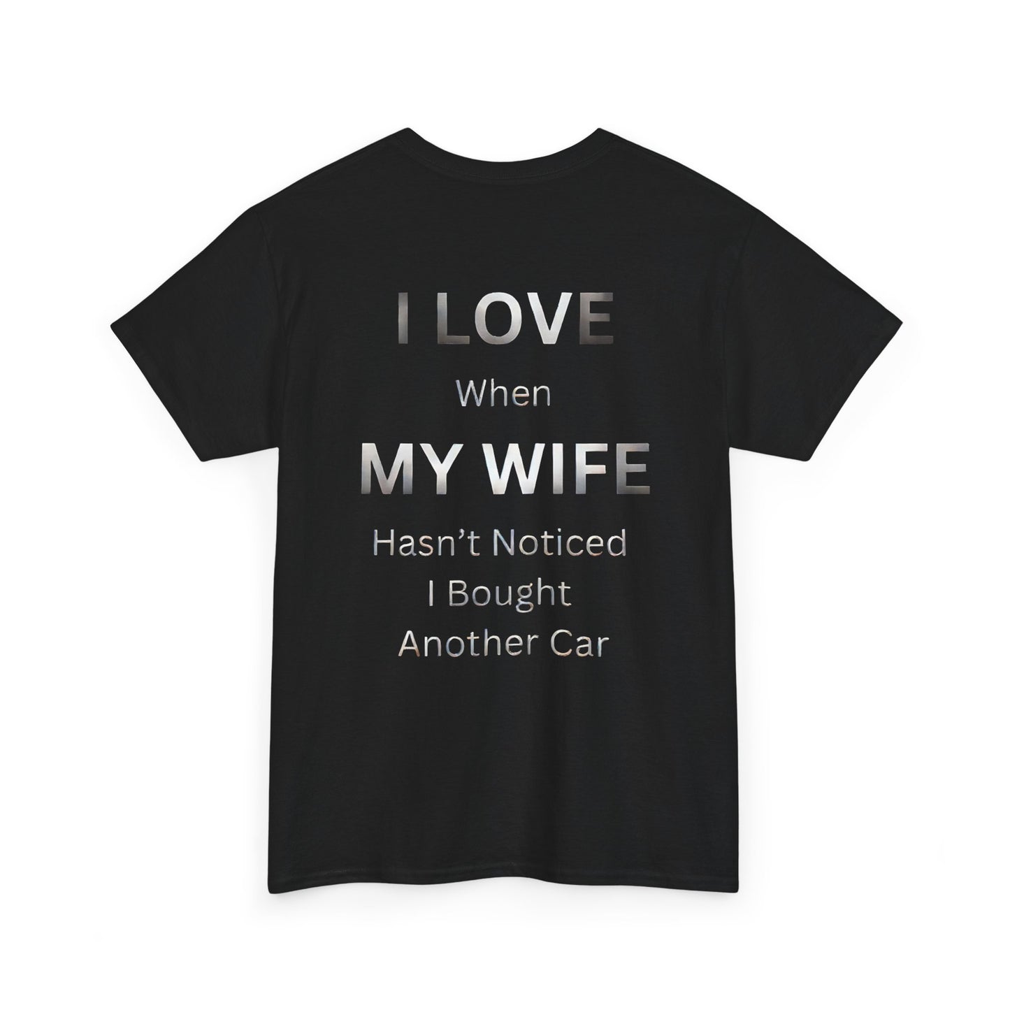 "I Love When My Wife Hasn't Noticed I Bought Another Car" Funny Car T-Shirt