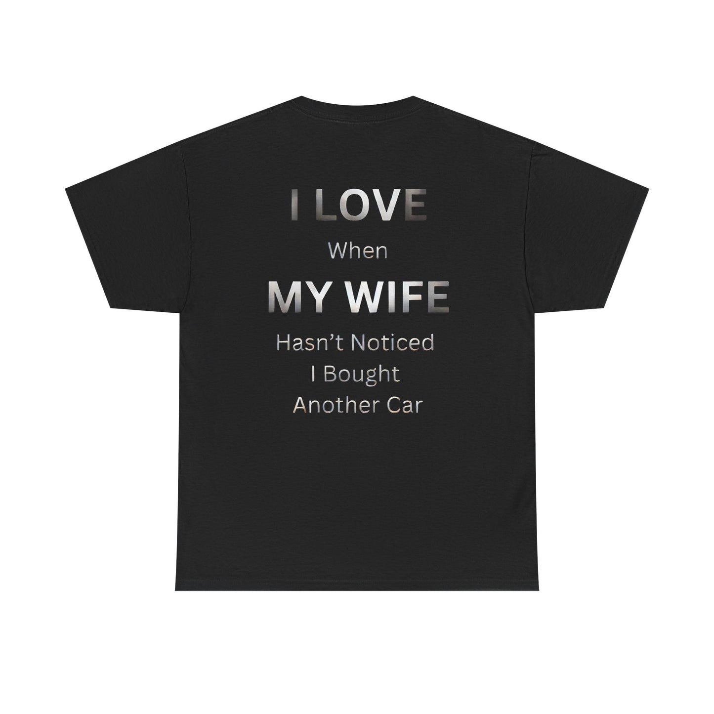 "I Love When My Wife Hasn't Noticed I Bought Another Car" Funny Car T-Shirt